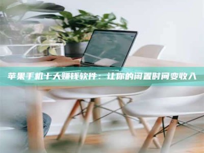 武义县苹果手机十大赚钱软件：让你的闲置时间变收入